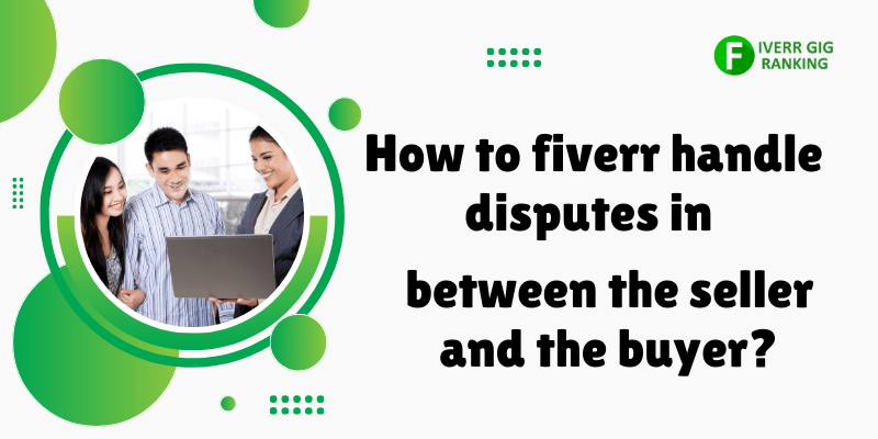 How to fiverr handle disputes in between the seller and the buyer?